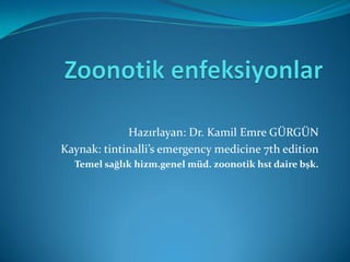 Hazırlayan: Dr. Kamil Emre GÜRGÜN
Kaynak: tintinalli’s emergency medicine 7th edition
Temel sağlık hizm.genel müd. zoonotik hst daire bşk.
 