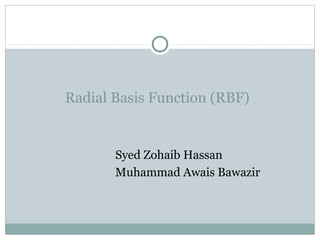 Radial Basis Function (RBF)


       Syed Zohaib Hassan
       Muhammad Awais Bawazir
 