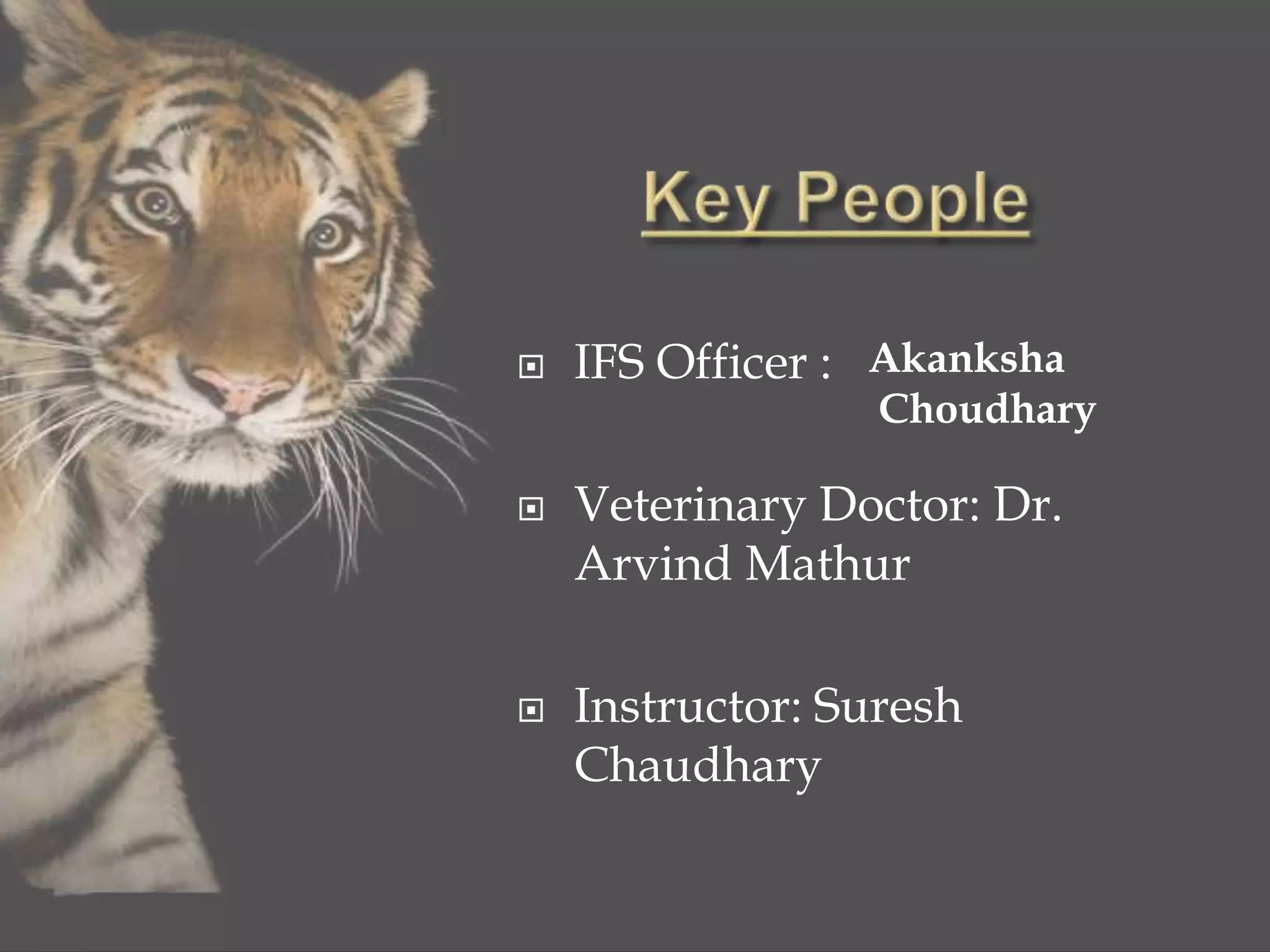  IFS Officer :
 Veterinary Doctor: Dr.
Arvind Mathur
 Instructor: Suresh
Chaudhary
Akanksha
Choudhary
 