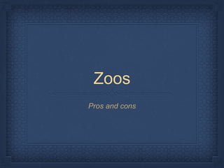 Zoos
Pros and cons
 