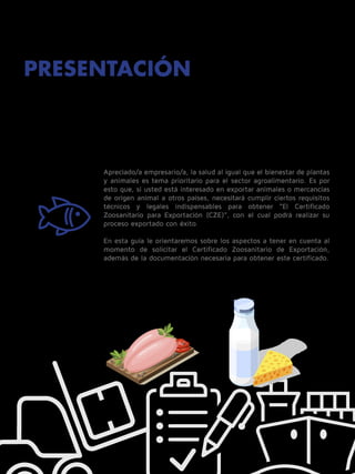 PRESENTACIÓN
Apreciado/a empresario/a, la salud al igual que el bienestar de plantas
y animales es tema prioritario para e...
