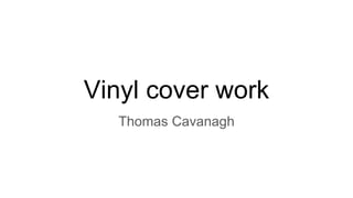 Vinyl cover work
Thomas Cavanagh
 