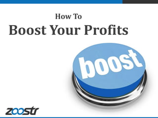 How To

Boost Your Profits
 