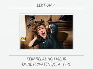 LEKTION 4




  KEIN RELAUNCH MEHR
OHNE PRIVATEN BETA HYPE
 