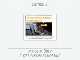 LEKTION 5




    NIX GEHT ÜBER
GUTES/FLEXIBLES HOSTING
 