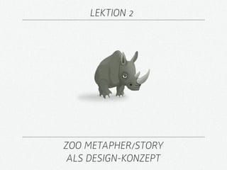 LEKTION 2




ZOO METAPHER/STORY
 ALS DESIGN-KONZEPT
 