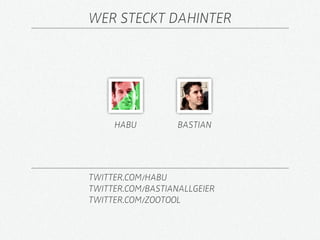 WER STECKT DAHINTER




     HABU          BASTIAN




TWITTER.COM/HABU
TWITTER.COM/BASTIANALLGEIER
TWITTER.COM/ZOOTOOL
 