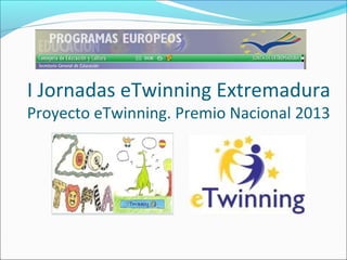 I Jornadas eTwinning Extremadura
Proyecto eTwinning. Premio Nacional 2013

 