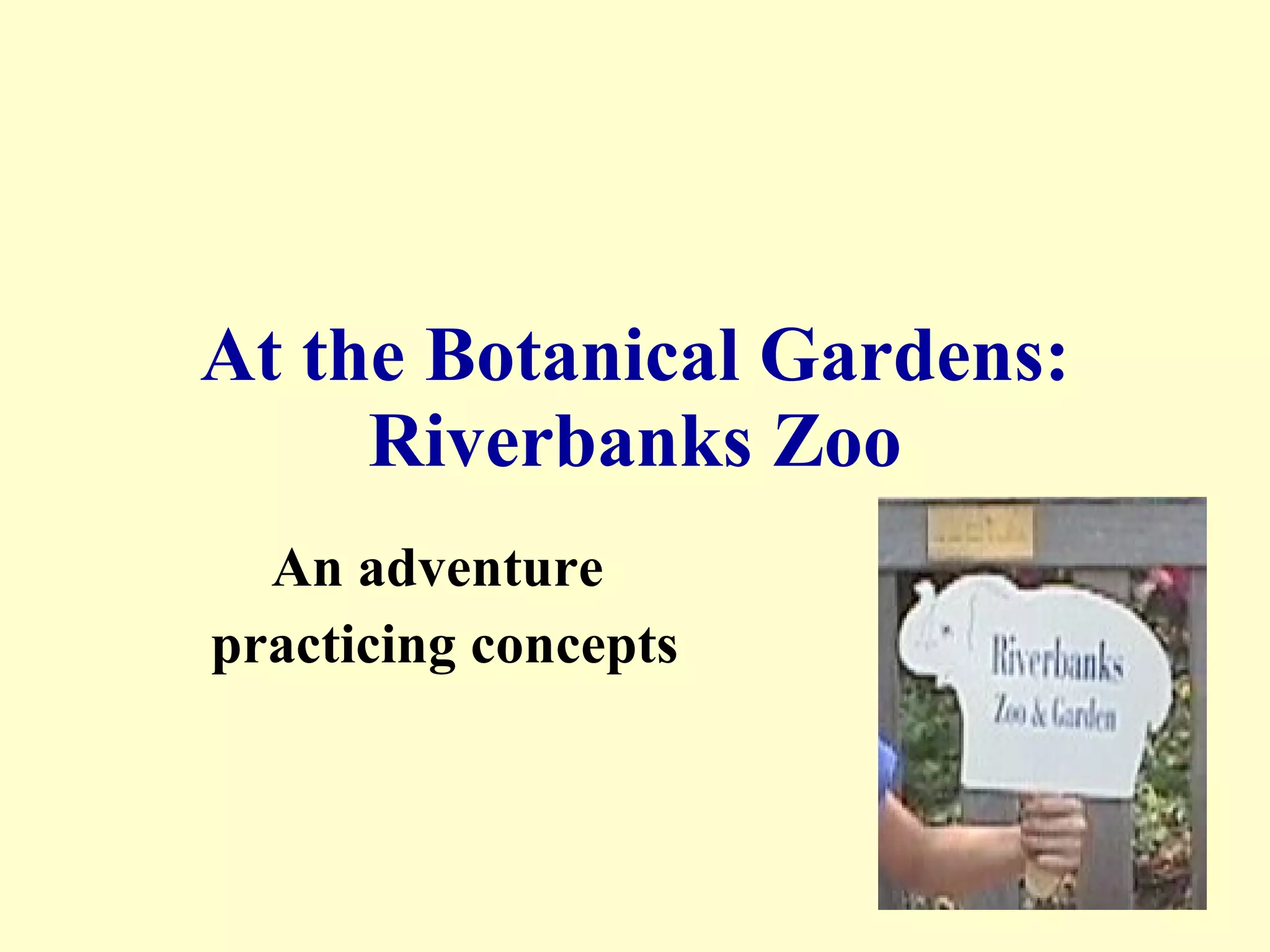At the Botanical Gardens: Riverbanks Zoo An adventure practicing concepts