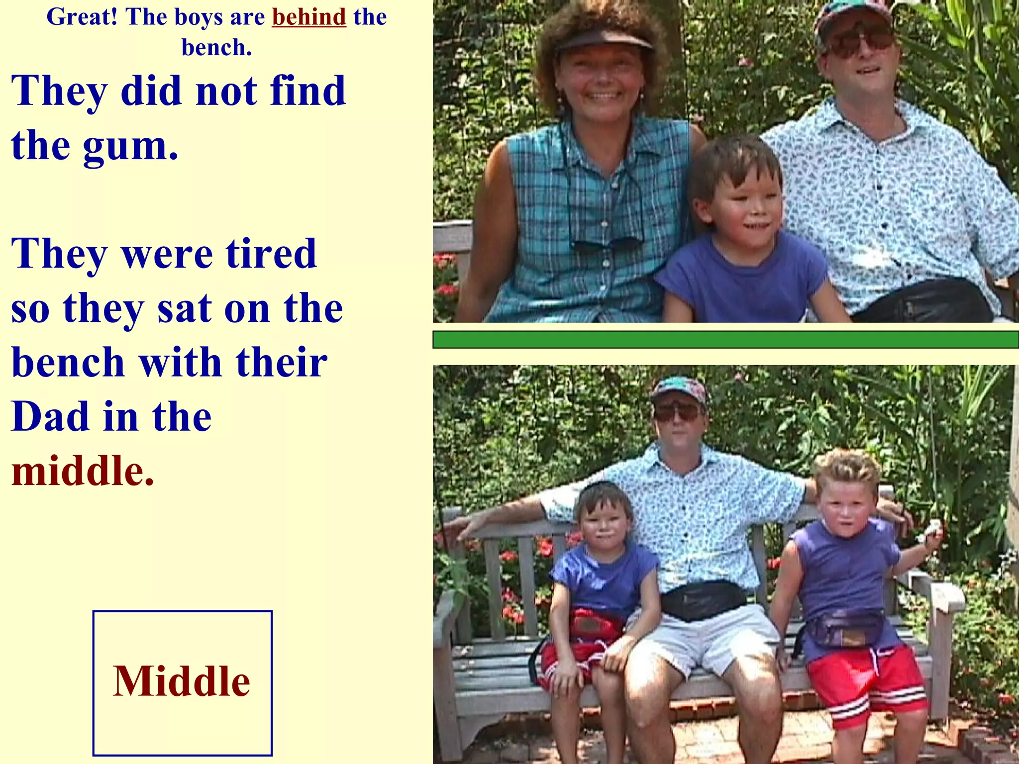 They did not find the gum. They were tired so they sat on the bench with their Dad in the middle. Middle Great! The boys are behind the bench.