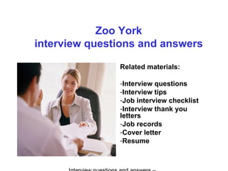 Zoo York
interview questions and answers
Related materials:
-Interview questions
-Interview tips
-Job interview checklist
-Interview thank you
letters
-Job records
-Cover letter
-Resume
 