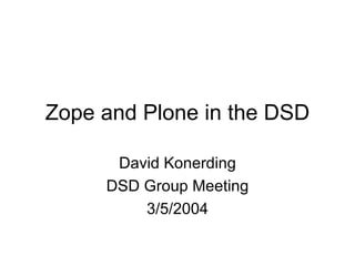Zope and Plone in the DSD David Konerding DSD Group Meeting 3/5/2004 
