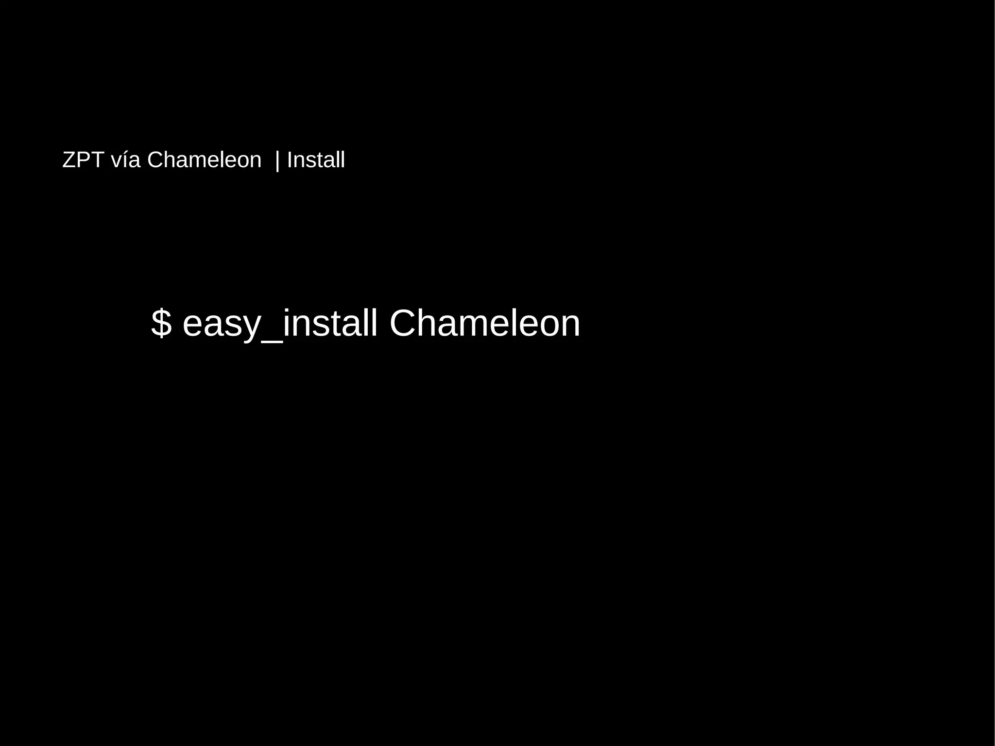 $ easy_install Chameleon$ easy_install Chameleon
ZPT vía Chameleon | Install
 