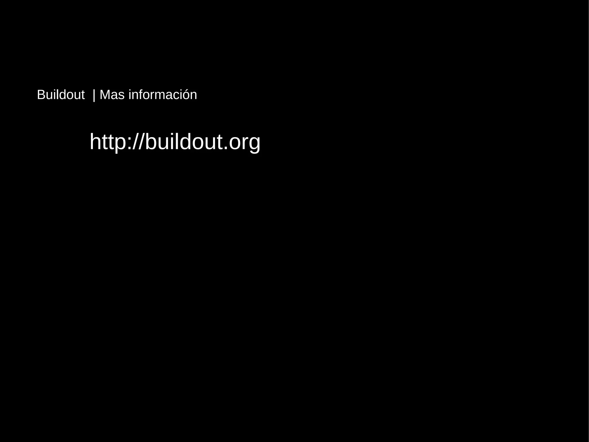 http://buildout.org
Buildout | Mas información
 