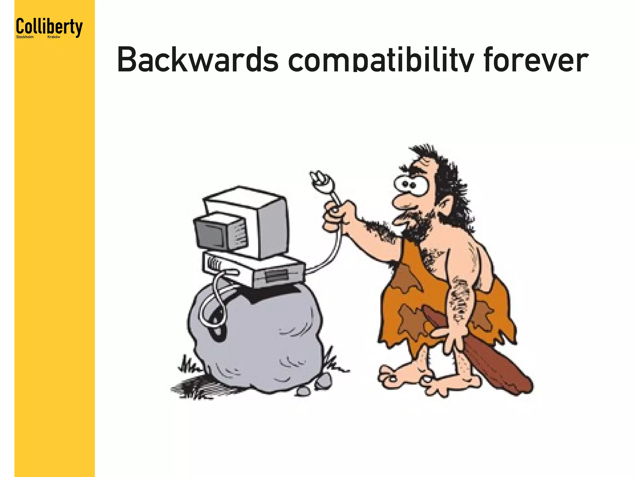 Backwards compatibility forever
 