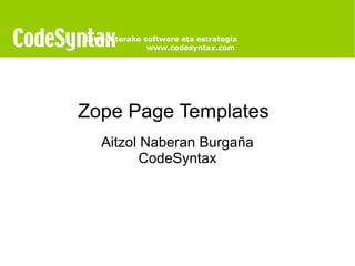 Zope Page Templates  Aitzol Naberan Burgaña CodeSyntax   Interneterako software eta estrategia www.codesyntax.com  