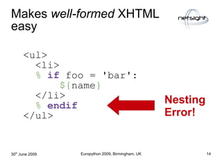 Makes well-formed XHTML
easy
      <ul>
        <li>
        % if foo = 'bar':
             ${name}
        </li>         ...