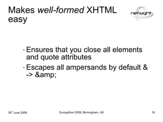 Makes well-formed XHTML
easy


           Ensures that you close all elements
            and quote attributes
           ...