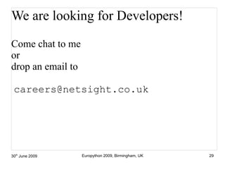 We are looking for Developers!

 Come chat to me
 or
 drop an email to

  careers@netsight.co.uk




30th June 2009   Euro...
