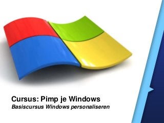Cursus: Pimp je Windows
Basiscursus Windows personaliseren
 
