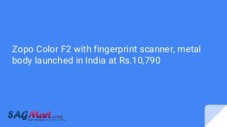 Zopo Color F2 with fingerprint scanner, metal
body launched in India at Rs.10,790
 