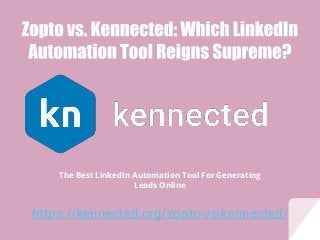 https://kennected.org/zopto-vs-kennected/
The Best LinkedIn Automation Tool For Generating
Leads Online
 