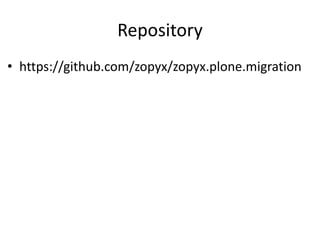 Repository
• https://github.com/zopyx/zopyx.plone.migration
 
