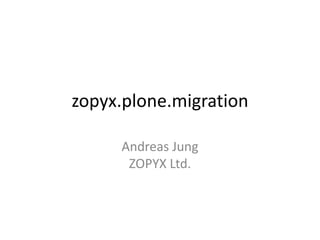 zopyx.plone.migration
Andreas Jung
ZOPYX Ltd.
 