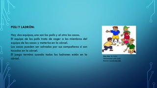 POLI Y LADRÓN:
Hay dos equipos, uno son los polis y el otro los cacos.
El equipo de los polis trata de coger a los miembros del
equipo de los cacos y meterlos en la cárcel.
Los cacos pueden ser salvados por sus compañeros si son
tocados en la cárcel.
El juego termina cuando todos los ladrones están en la
cárcel.
Esta foto de Autor
desconocido está bajo
licencia CC BY-NC-ND
 