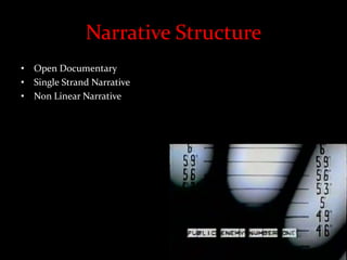 Narrative Structure
• Open Documentary
• Single Strand Narrative
• Non Linear Narrative
 
