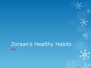 Zoraan’s Healthy Habits 
P5A 
 