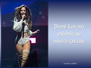 Demi Lovato
exhibió su
nuevo tatuaje
Zoraida Ceballos
 
