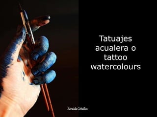 Tatuajes
acualera o
tattoo
watercolours
ZoraidaCeballos
 
