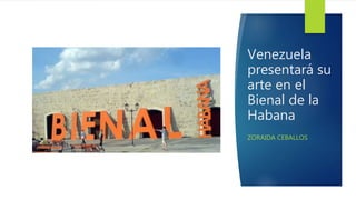 Venezuela
presentará su
arte en el
Bienal de la
Habana
ZORAIDA CEBALLOS
 