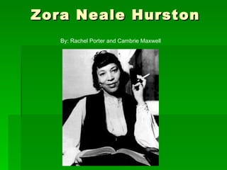 Zora Neale Hurston By: Rachel Porter and Cambrie Maxwell 