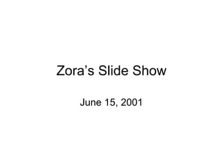 Zora’s Slide Show June 15, 2001 