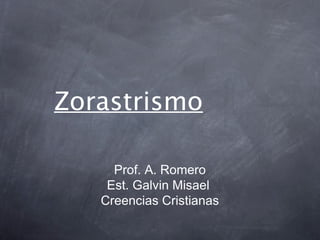 Zorastrismo
Prof. A. Romero
Est. Galvin Misael
Creencias Cristianas

 