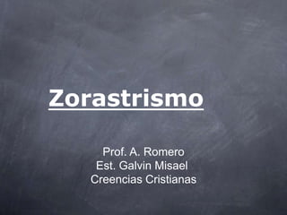 Zorastrismo
Prof. A. Romero
Est. Galvin Misael
Creencias Cristianas
 