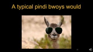A typical pindi bwoys would
31
 