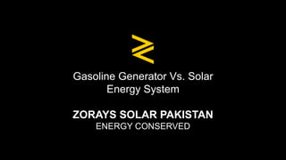 Gasoline Generator Vs. Solar
Energy System
ZORAYS SOLAR PAKISTAN
ENERGY CONSERVED
 
