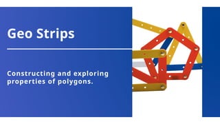 Geo Strips
Constructing and exploring
properties of polygons.
 