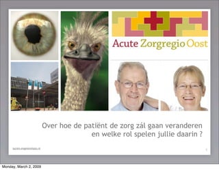 Over hoe de patiënt de zorg zál gaan veranderen
     de patiënt centraal ! en welke rol spelen jullie daarin ?
     lucien.engelen@azo.nl
                                                                 1



Monday, March 2, 2009
 