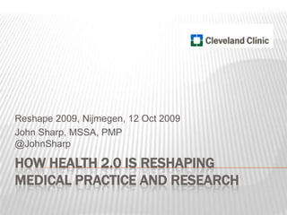 How Health 2.0 is Reshaping Medical Practice and Research Reshape 2009, Nijmegen, 12 Oct 2009 John Sharp, MSSA, PMP@JohnSharp 