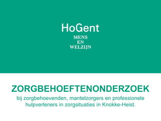 ZORGBEHOEFTENONDERZOEK
bij zorgbehoevenden, mantelzorgers en professionele
hulpverleners in zorgsituaties in Knokke-Heist.
 