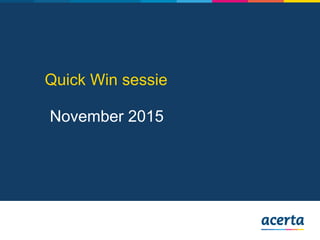 Quick Win sessie
November 2015
 