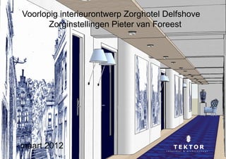 Voorlopig interieurontwerp Zorghotel Delfshove
       Zorginstellingen Pieter van Foreest




maart 2012                               TEKTOR
                                     interieur & architectuur
 