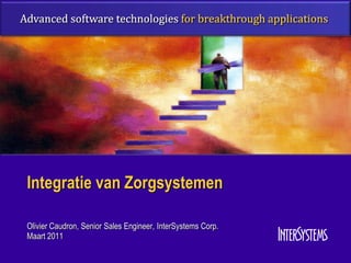 Integratie van Zorgsystemen

Olivier Caudron, Senior Sales Engineer, InterSystems Corp.
Maart 2011
 