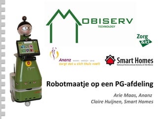 Robotmaatje op een PG-afdeling
                       Arie Maas, Ananz
            Claire Huijnen, Smart Homes
 