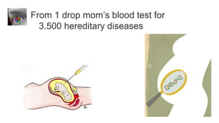 From 1 drop mom’s blood test for
  3.500 hereditary diseases
 