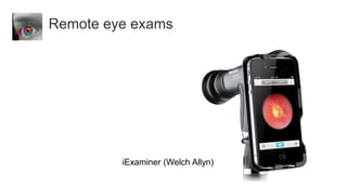 Remote eye exams




         iExaminer (Welch Allyn)
 